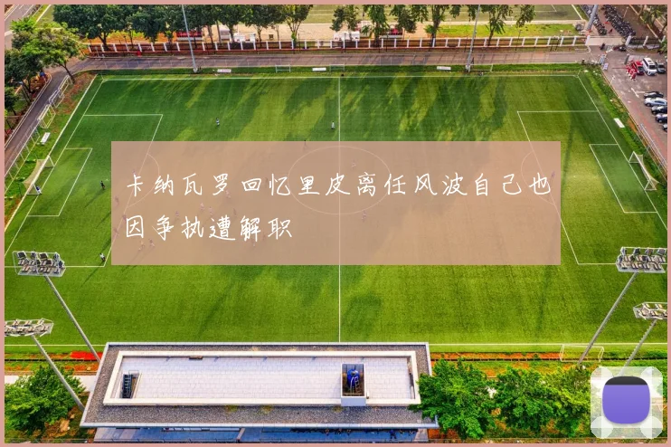 卡纳瓦罗回忆里皮离任风波自己也因争执遭解职