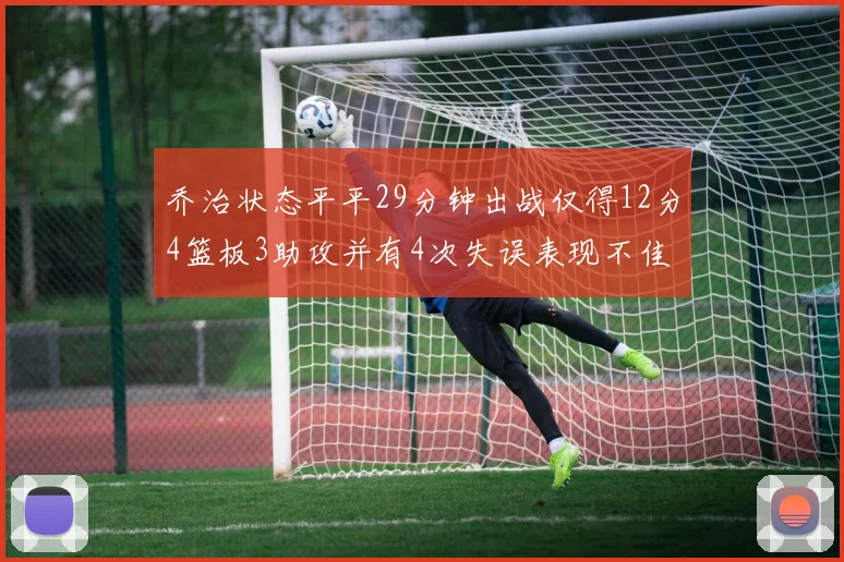 乔治状态平平29分钟出战仅得12分4篮板3助攻并有4次失误表现不佳