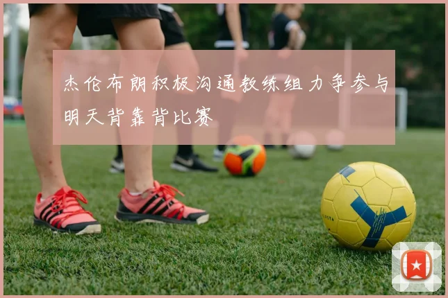 杰伦布朗积极沟通教练组力争参与明天背靠背比赛